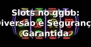 Slots no ggbb: Diversão e Segurança Garantida ⭐